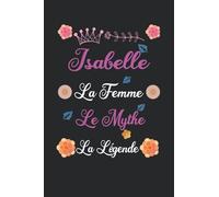Isabelle La Femme Le Mythe La Légende: Carnet de Notes / Bloc Notes, Journal intime personnalisé avec prénom pour les filles et les femmes, Carnet de 120 pages 6x9" (15x23cm) Motif Fleurs Chinoise.
