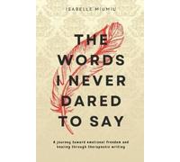 The words I never dared to say: A journey toward emotional freedom and healing through therapeutic writing
