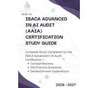 ISACA Advanced in AI Audit (AAIA) Certification Study Guide: Complete Study Companion for the ISACA Advanced in AI Audit Certification - Concept ... Questions, and Detailed Answer Explanations