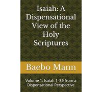 Isaiah: A Dispensational View of the Holy Scriptures: Volume 1: Isaiah 1-39 from a Dispensational Perspective