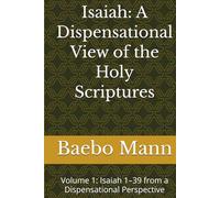 Isaiah: A Dispensational View of the Holy Scriptures: Volume 1: Isaiah 1-39 from a Dispensational Perspective