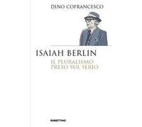 Isaiah Berlin. Il pluralismo preso sul serio