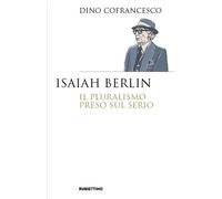Isaiah Berlin. Il pluralismo preso sul serio - Cofrancesco Dino