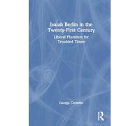 Isaiah Berlin in the Twenty-First Century: Liberal Pluralism for Troubled Times
