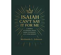 Isaiah Can’t Say It For Me: A Journal of Personal Praise, Named Testimonies, and My Living Worship