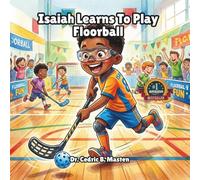 Isaiah Learns To Play Floorball: A Fun and Motivational Story About Learning Floorball, Teamwork, and Confidence