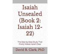 Isaiah Unsealed (Book 2: Isaiah 12-22): The Step-by-Step Study That Finally Makes Isaiah Clear