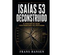 Isaías 53 deconstruido: El derrumbe del mejor «texto probatorio» del cristianismo