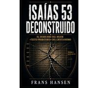 Isaías 53 deconstruido: El derrumbe del mejor «texto probatorio» del cristianismo