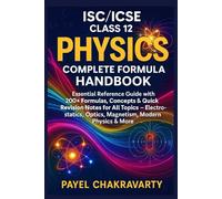 ISC/ICSE Class 12 Physics Complete Formula Handbook: Guide with 200+ Formulas, Concepts & Quick Revision Notes for All Topics - Electrostatics, Optics, Magnetism, Modern Physics & more