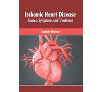 Ischemic Heart Disease: Causes, Symptoms and Treatment (Copertina rigida)