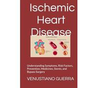 Ischemic Heart Disease: Understanding Symptoms, Risk Factors, Prevention, Medicines, Stents, and Bypass Surgery