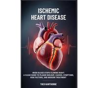 Ischemic Heart Disease: When Blood Stops Flowing Right: A Clear Guide to Plaque Buildup, Causes, Symptoms, Risk Factors, and Modern Treatment