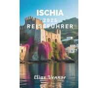 ISCHIA 2025 REISEFÜHRER: Enthüllen Sie die sanfte Magie der Insel