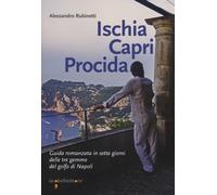 Ischia Capri Procida. Guida romanzata in sette giorni delle tre gemme del Golfo di Napoli
