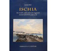 Ischia. Nei ricordi e nelle vedute dei viaggiatori stranieri del XVIII e XIX secolo. Ediz. a colori