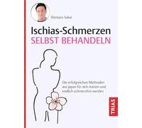 Ischias-Schmerzen selbst behandeln: Die erfolgreichen Methoden aus Japan für sich nutzen und endlich schmerzfrei werden