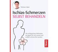 Ischias-Schmerzen selbst behandeln: Die erfolgreichen Methoden aus Japan für sich nutzen und endlich schmerzfrei werden
