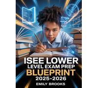 ISEE Lower-Level Exam Prep Blueprint 2025-2026: Comprehensive Study Guide with Practice Tests and Test-Taking Strategies for Independent School Entrance Exam