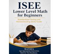 ISEE Lower Level Math for Beginners: Standardized Testing and Homeschooling Study Guide