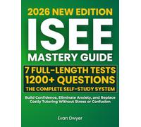 ISEE Mastery Guide: The Complete Self-Study System with 7 Full-Length Tests and 1200+ Questions to Build Confidence, Eliminate Anxiety, and Replace Costly Tutoring Without Stress or Confusion