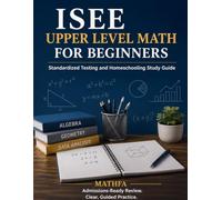 ISEE Upper Level Math for Beginners: Standardized Testing and Homeschooling Study Guide