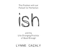 ish: The Problem with our Pursuit for Perfection and the Life-Changing Pra...