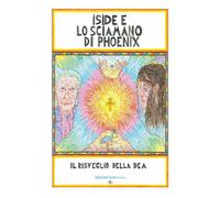 Iside e lo Sciamano di Phoenix di Giovanni Gnecchi, 2022, Youcanprint