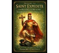 Isidore Castille Prayers to Saint Expedite for Health and Healing (Tascabile)