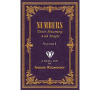 Isidore Kozminsky Numbers Their Meaning and Magic, Vol. I (Tascabile)