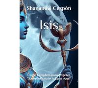 Isis: El camino de la Sacerdotisa de la Luna Azul: Un Curso para Despertar tu Poder Femenino y Conectar con tu Ser Sagrado - Curso completo