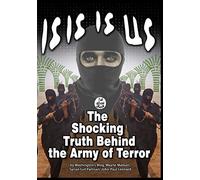 ISIS IS US: The Shocking Truth: Behind the Army of Terror