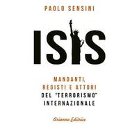 Isis. Mandanti, registi e attori del «terrorismo» internazionale