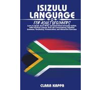 ISIZULU LANGUAGE FOR ADULT BEGINNERS: Learn to Speak, Read, Write, and Understand Everyday isiZulu with Practical Lessons, Real-Life Conversations, ... Pronunciation, and Interactive Exercises