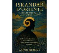Iskandar d’Oriente: Le fonti orientali su Alessandro Magno