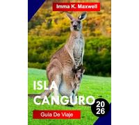 ISLA CANGURO GUÍA DE VIAJE 2026: Explora la Isla Canguro con Santuarios de Vida Silvestre, Acantilados Espectaculares, Playas de Arena Blanca, Senderos Costeros y la Naturaleza Autóctona Australiana