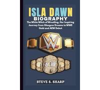 ISLA DAWN BIOGRAPHY: The White Witch of Wrestling, Her Inspiring Journey from Glasgow Dreams to WWE Gold and AEW Debut