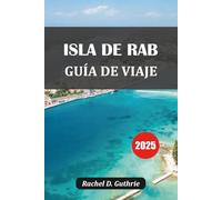 ISLA DE RAB GUÍA DE VIAJE 2025: Playas, historia, gastronomía e itinerarios en Croacia
