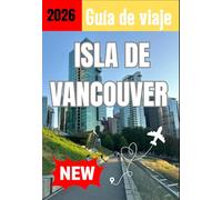 ISLA DE VANCOUVER GUÍA DE VIAJE 2026
