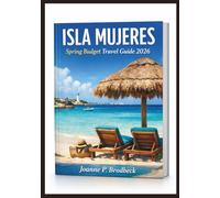 ISLA MUJERES Spring Budget Travel Guide 2026: A Practical Yet Inspiring Budget-Friendly Guide to Beaches, Affordable Resorts, Local Markets, Coastal Adventures & Cultural Gems in Isla Mujeres, Mexico