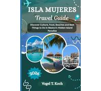 ISLA MUJERES TRAVEL GUIDE: Discover Culture, Food, Beaches and Best Things to Do in Mexico’s Hidden Island Paradise
