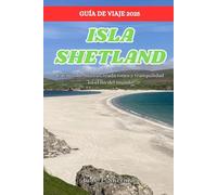 ISLA SHETLAND GUÍA DE VIAJE 2025: Cuentos de mareas, tradiciones y tranquilidad en el fin del mundo