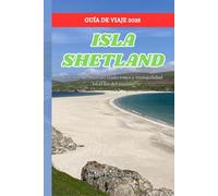 ISLA SHETLAND GUÍA DE VIAJE 2025: Cuentos de mareas, tradiciones y tranquilidad en el fin del mundo