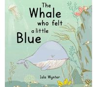 Isla Wynter The Whale Who Felt a Little Blue (Copertina rigida)
