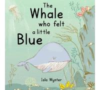 Isla Wynter The Whale Who Felt a Little Blue (Tascabile)