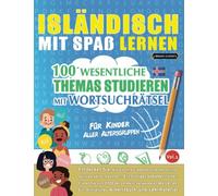 ISLÄNDISCH MIT SPAß LERNEN - FÜR KINDER: ALLER ALTERSGRUPPEN - 100 WESENTLICHE THEMAS STUDIEREN MIT WORTSUCHRÄTSEL - VOL.1: Entdecken Sie, wie Sie Ihre Fremdsprachenkenntnisse aktiv verbessern können!