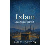 Islam: A History of the World’s Most Misunderstood Faith