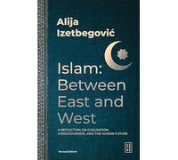 Islam: Between East and West: A Reflection on Civilisation, Consciousness, and the Human Future