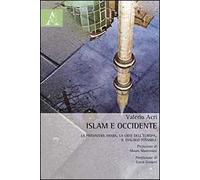 Islam e Occidente. La primavera araba, la crisi dell'Europa, il dialogo possibile