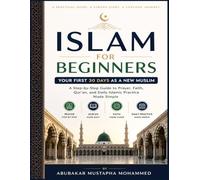 Islam for Beginners: Your First 30 Days as a New Muslim A Step-by-Step Guide to Prayer, Faith, and Daily Practice Made Simple